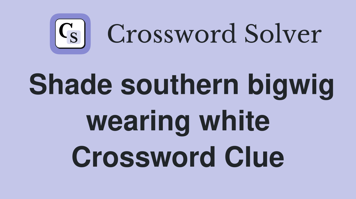 Shade southern bigwig wearing white Crossword Clue