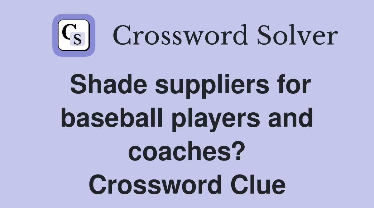 Shade suppliers for baseball players and coaches? Crossword Clue