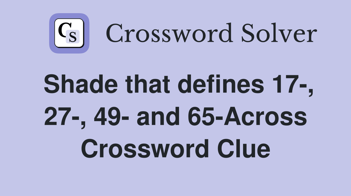 Shade that defines 17-, 27-, 49- and 65-Across Crossword Clue