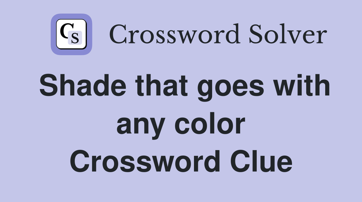 Shade that goes with any color Crossword Clue