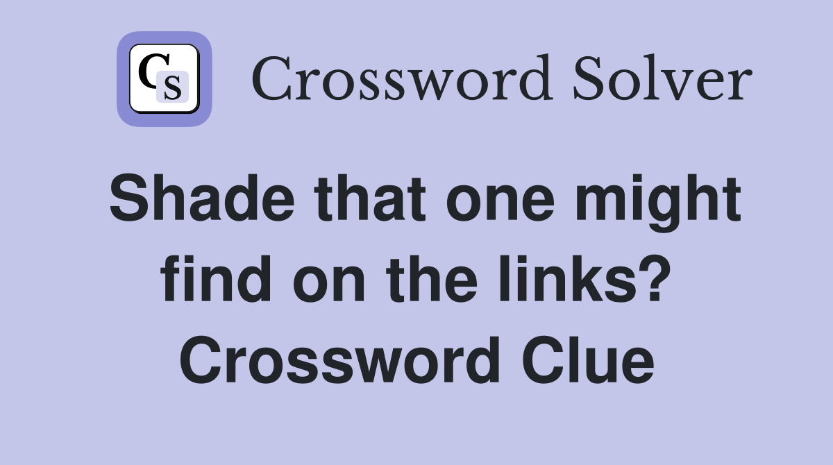 Shade that one might find on the links? Crossword Clue