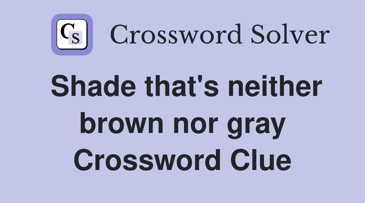 Shade that's neither brown nor gray Crossword Clue