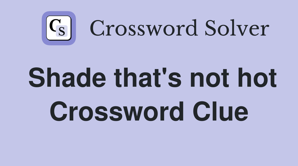 Shade that's not hot Crossword Clue