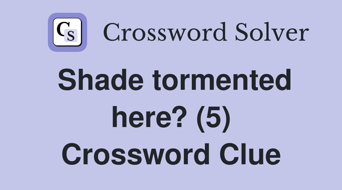 Shade tormented here? (5) Crossword Clue
