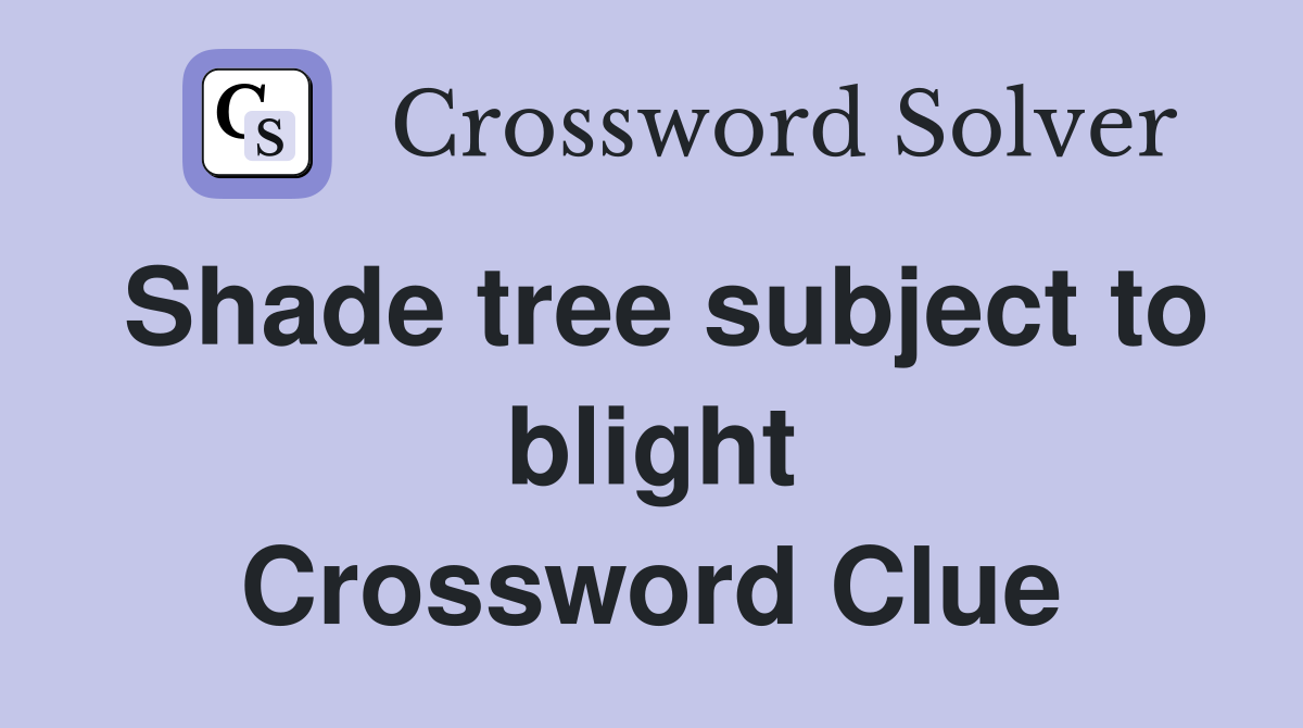Shade tree subject to blight Crossword Clue