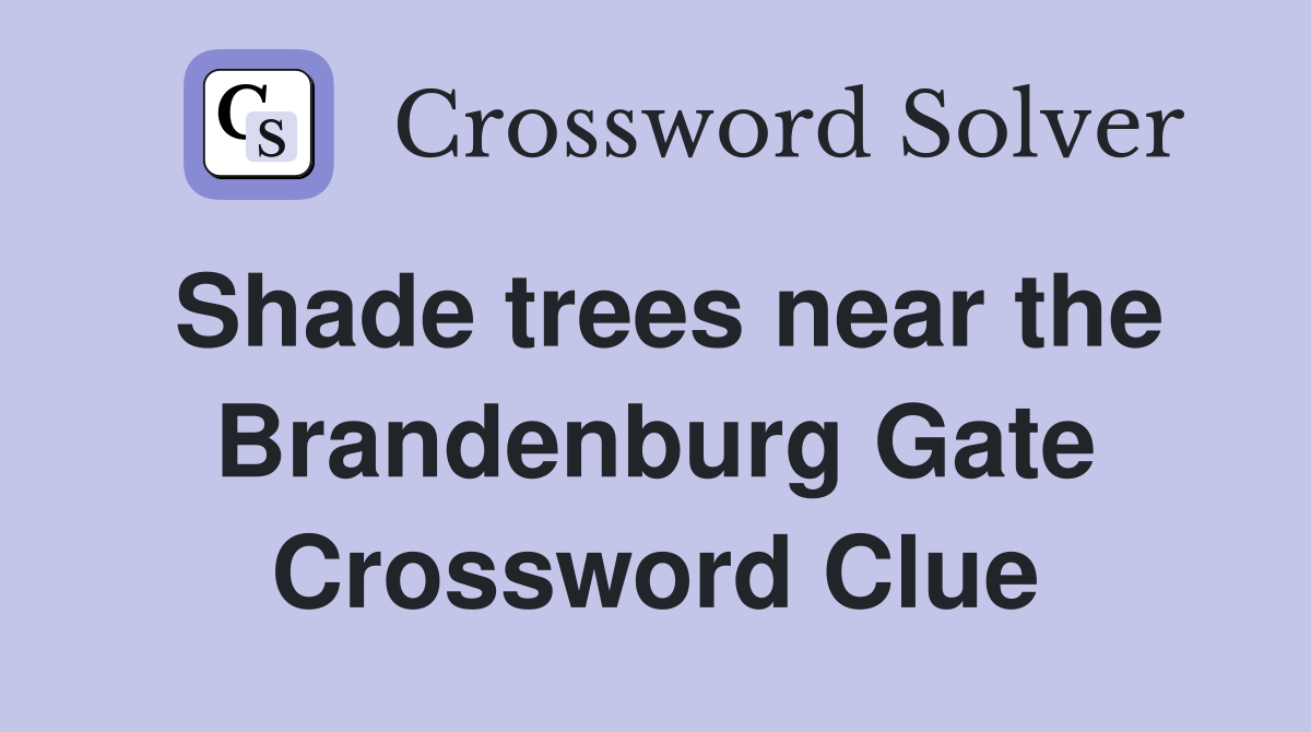 Shade trees near the Brandenburg Gate Crossword Clue