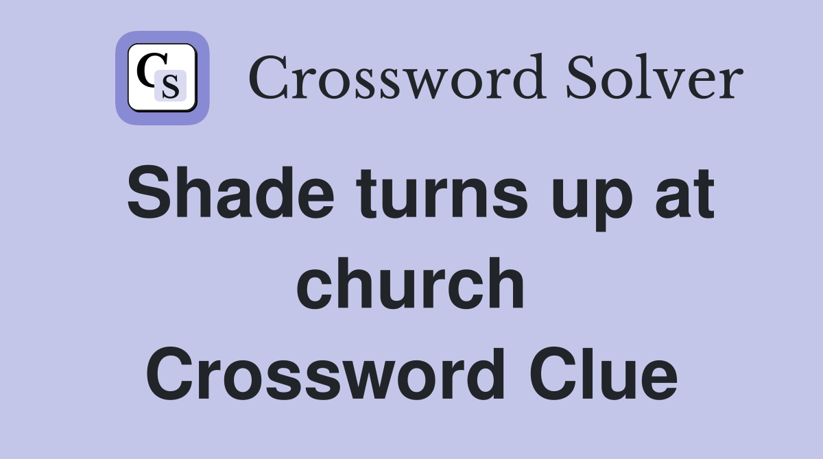 Shade turns up at church Crossword Clue