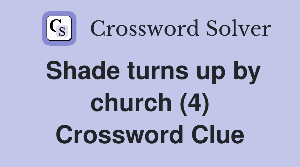 Shade turns up by church (4) Crossword Clue