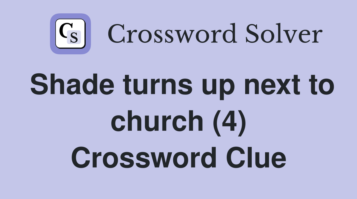 Shade turns up next to church (4) Crossword Clue