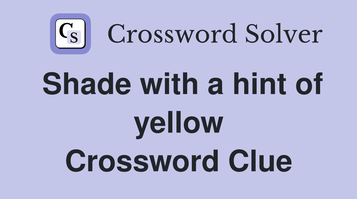 Shade with a hint of yellow Crossword Clue
