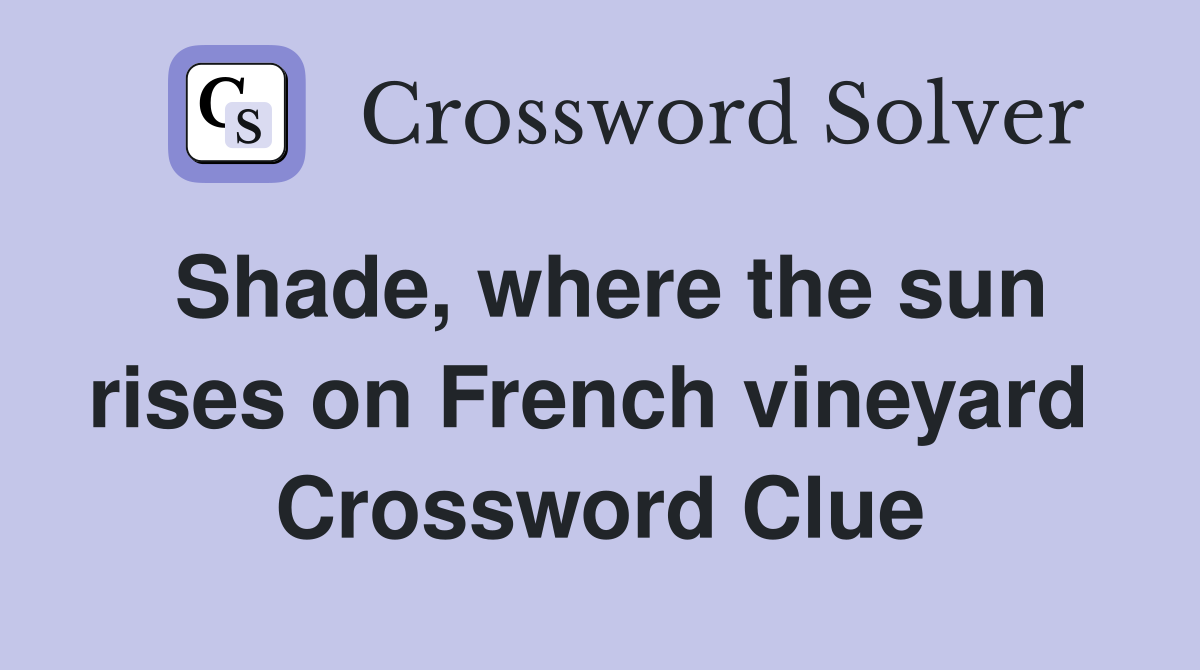 Shade, where the sun rises on French vineyard  Crossword Clue