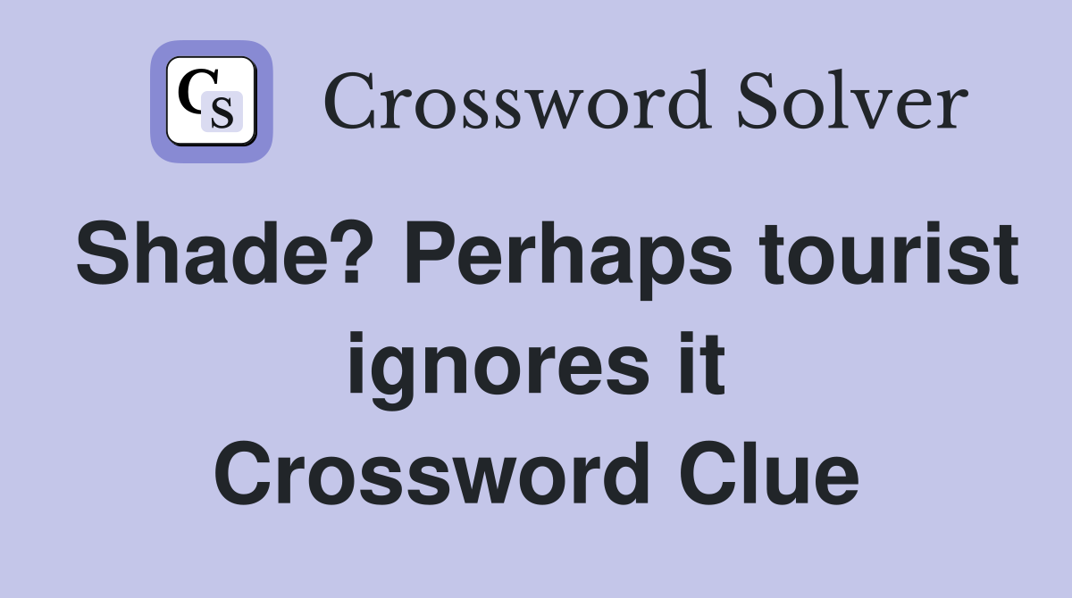 Shade? Perhaps tourist ignores it Crossword Clue