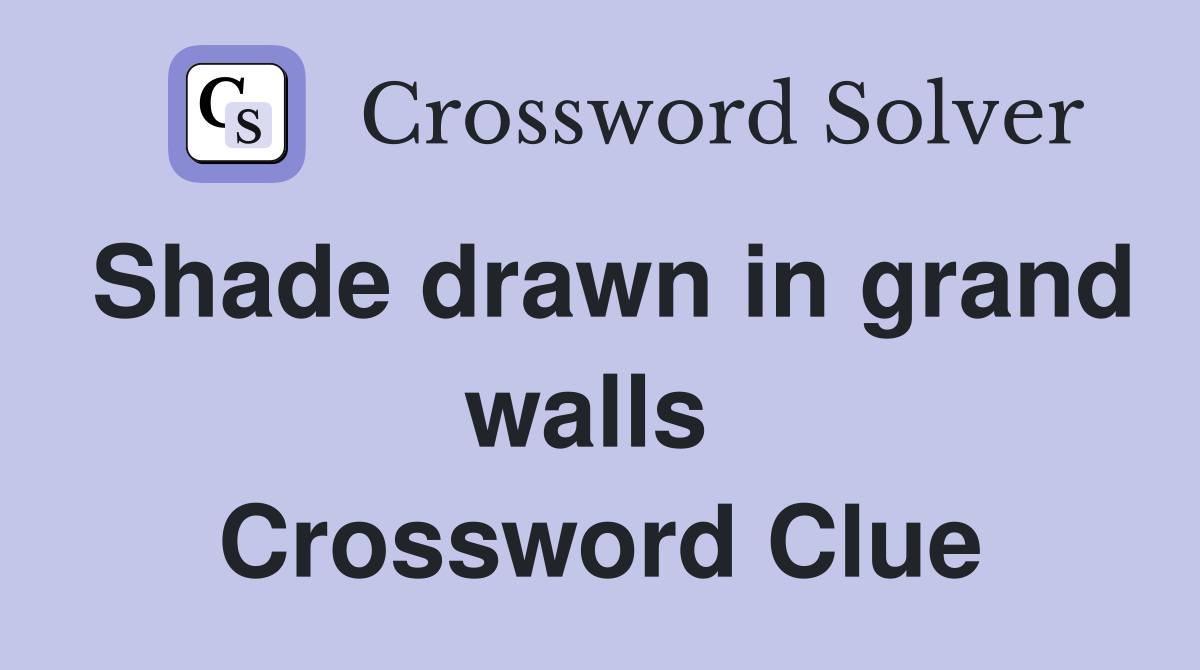 Shade drawn in grand walls  Crossword Clue