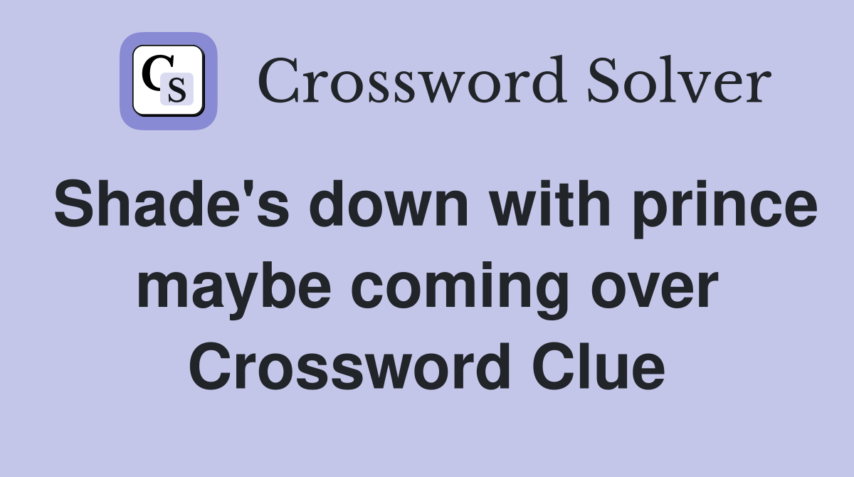 Shade's down with prince maybe coming over Crossword Clue
