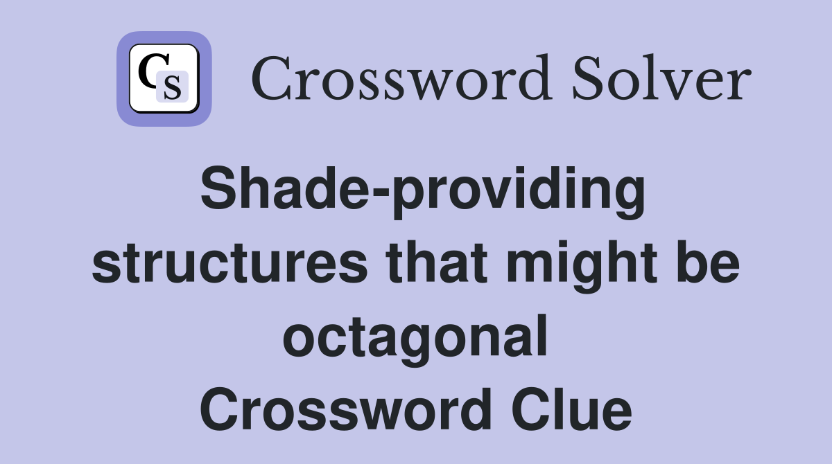 Shade-providing structures that might be octagonal Crossword Clue