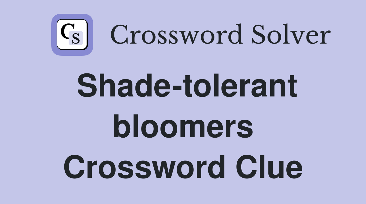 Shade-tolerant bloomers Crossword Clue