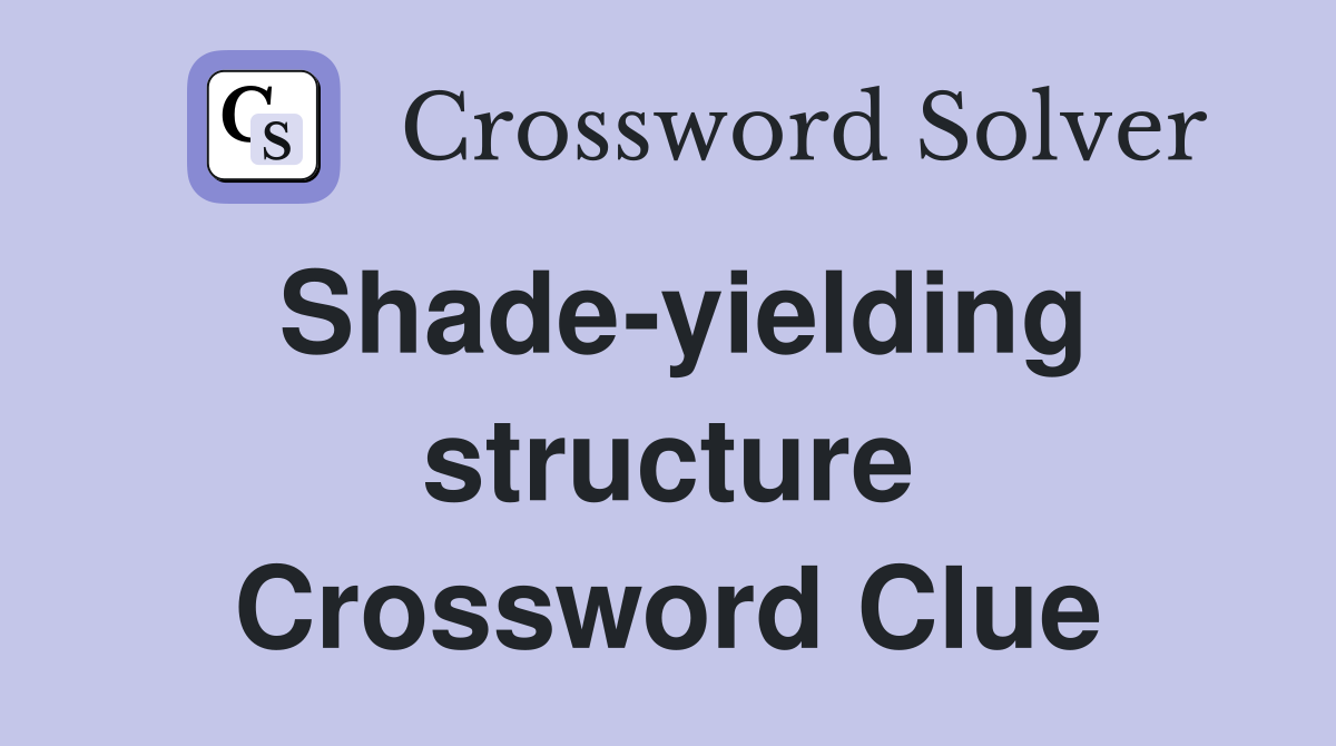 Shade-yielding structure Crossword Clue