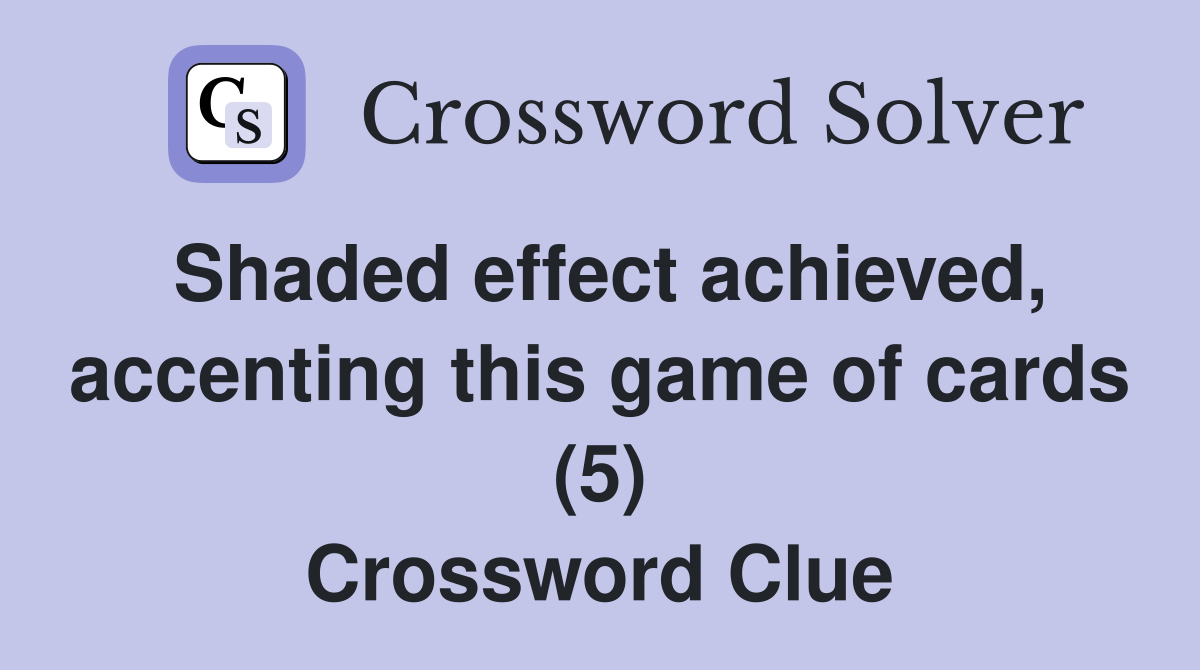Shaded effect achieved, accenting this game of cards (5) Crossword Clue