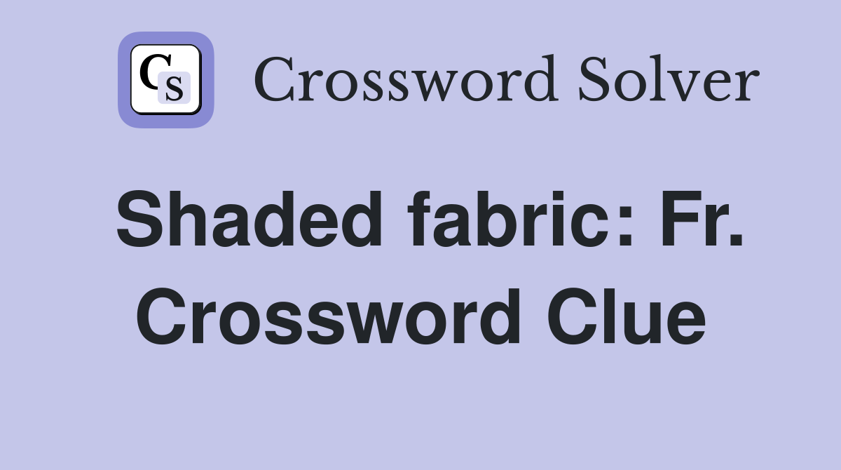 Shaded fabric: Fr. Crossword Clue