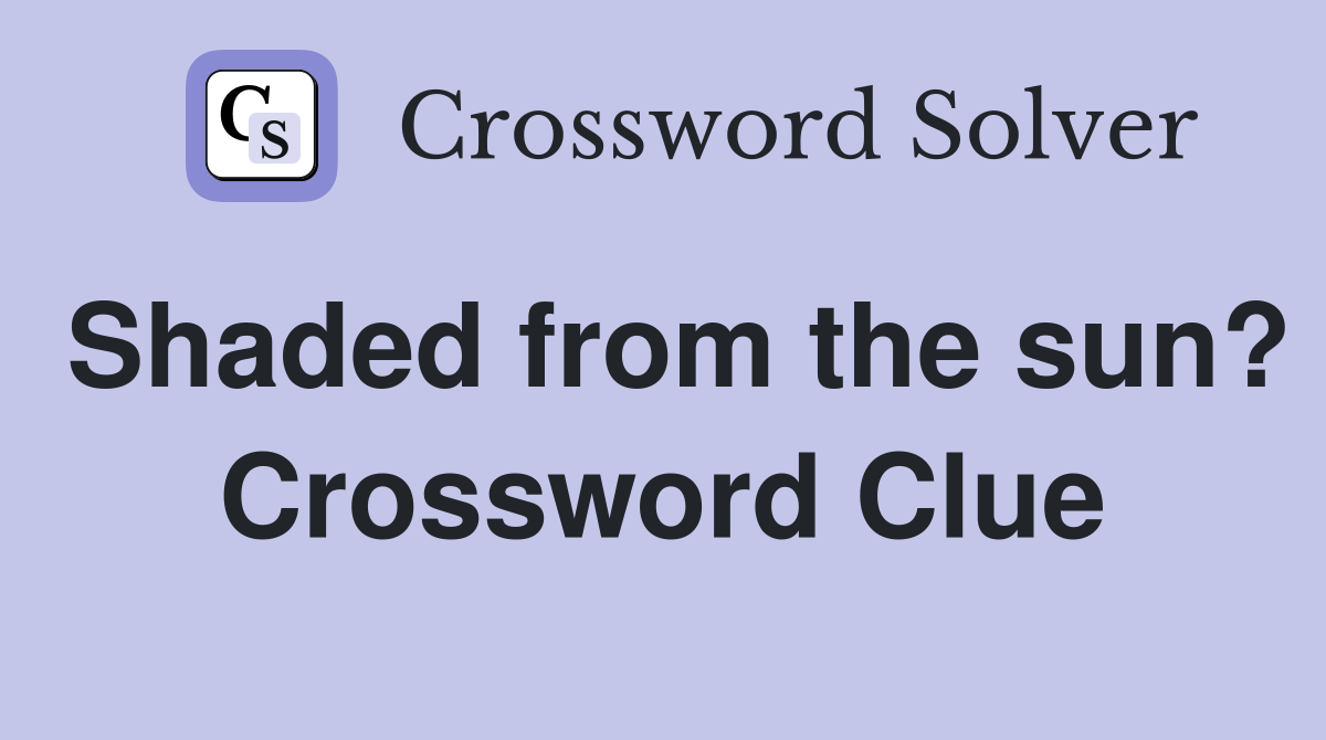 Shaded from the sun? Crossword Clue