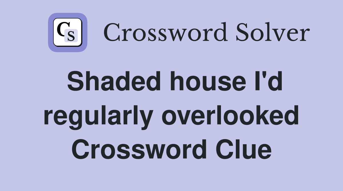 Shaded house I'd regularly overlooked Crossword Clue