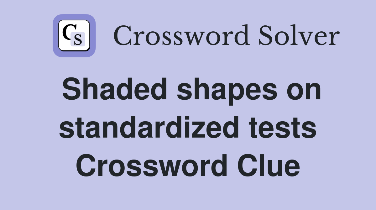 Shaded shapes on standardized tests Crossword Clue