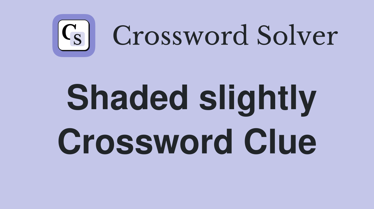 Shaded slightly Crossword Clue