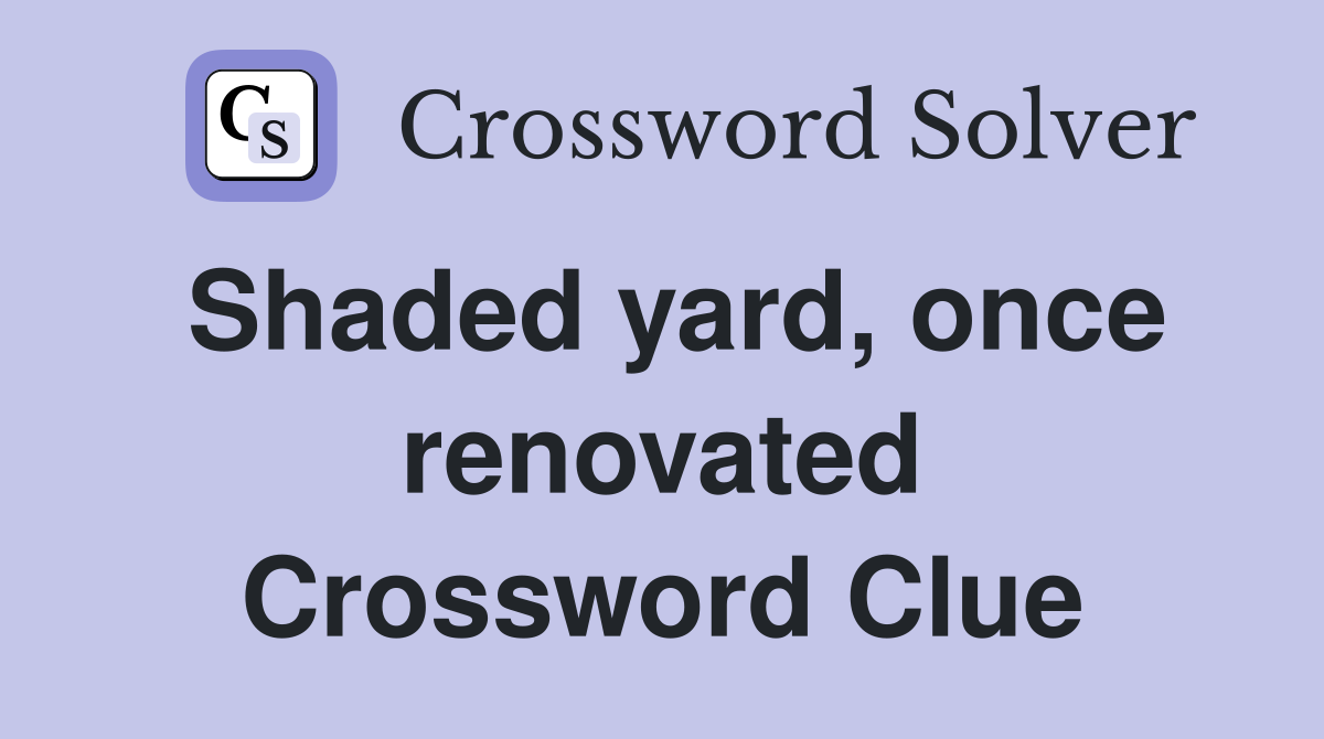 Shaded yard, once renovated Crossword Clue