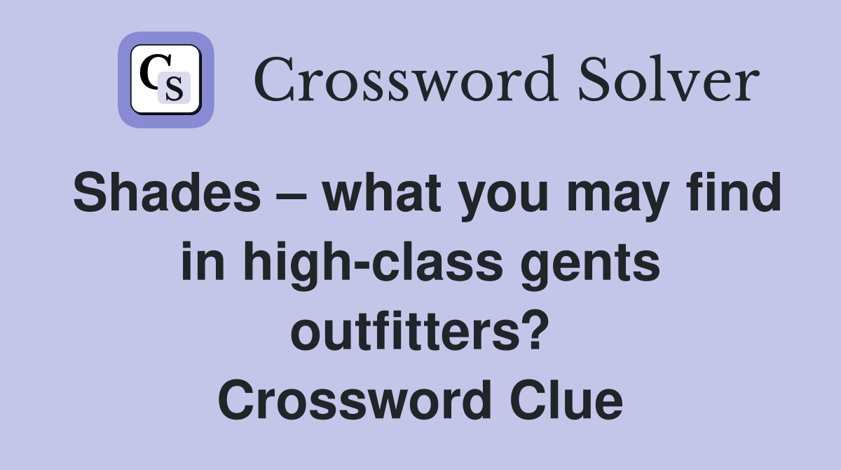 Shades – what you may find in high-class gents outfitters? Crossword Clue