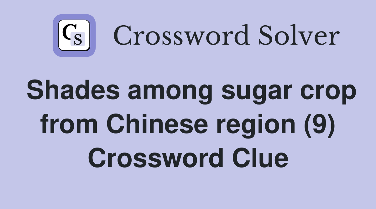 Shades among sugar crop from Chinese region (9) Crossword Clue