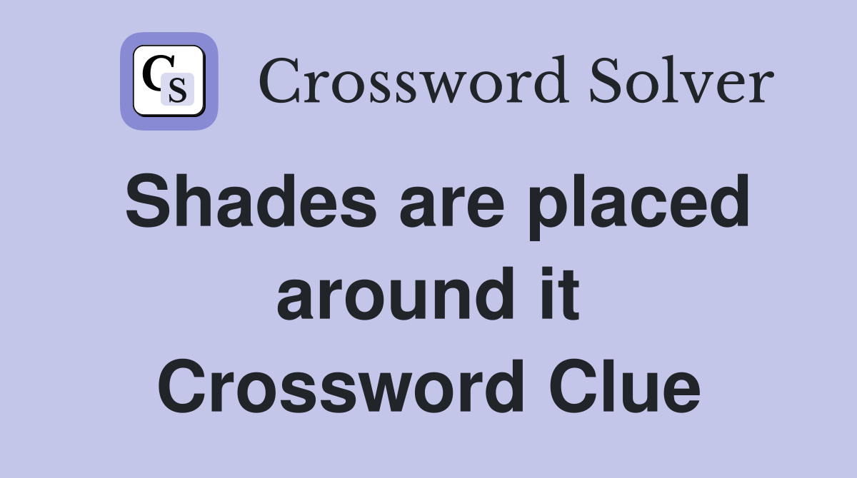 Shades are placed around it Crossword Clue
