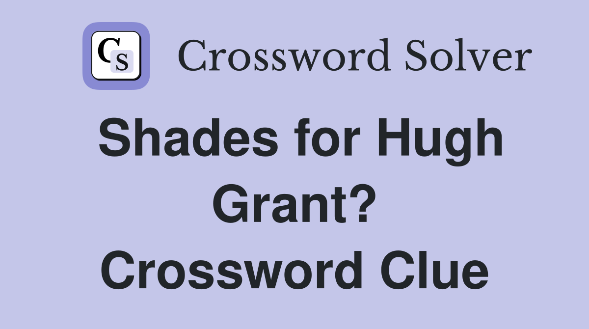 Shades for Hugh Grant? Crossword Clue