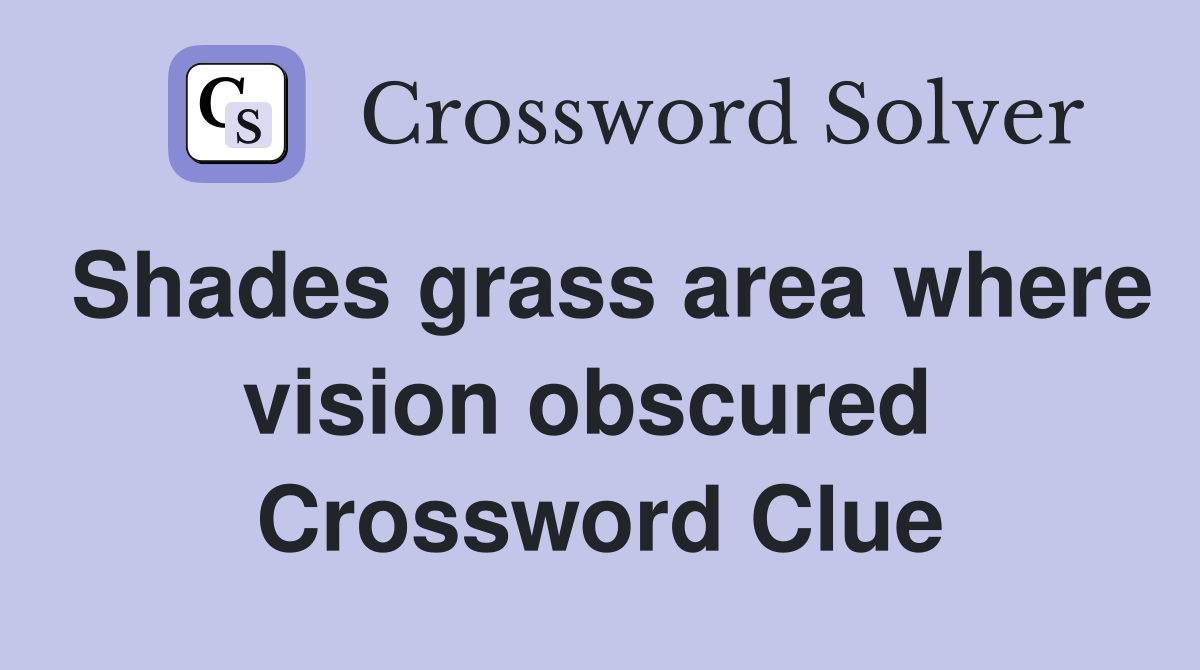Shades grass area where vision obscured  Crossword Clue
