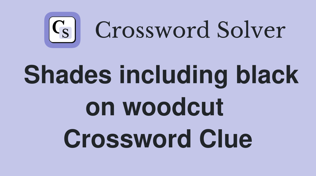 Shades including black on woodcut  Crossword Clue