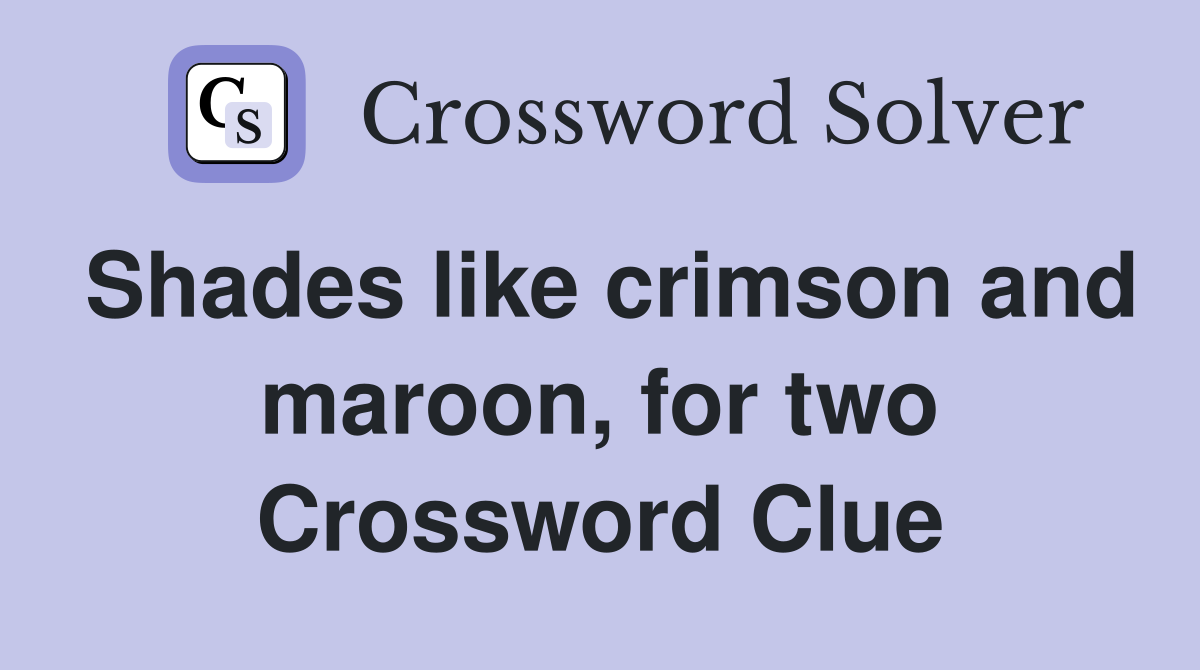 Shades like crimson and maroon, for two Crossword Clue