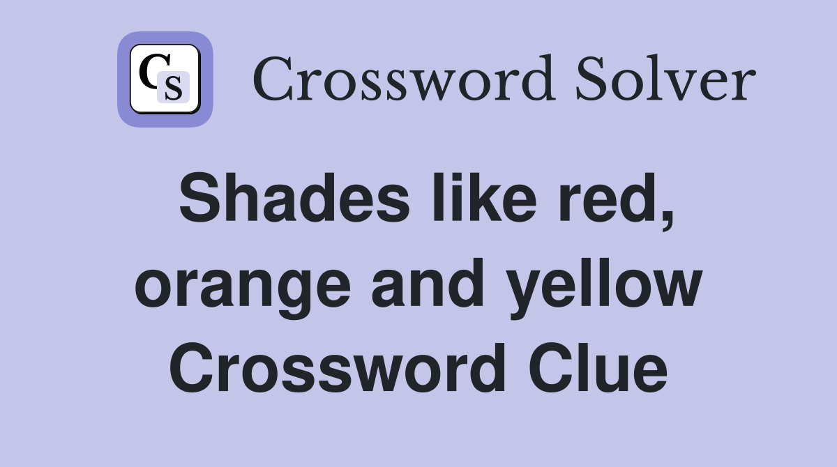 Shades like red, orange and yellow Crossword Clue