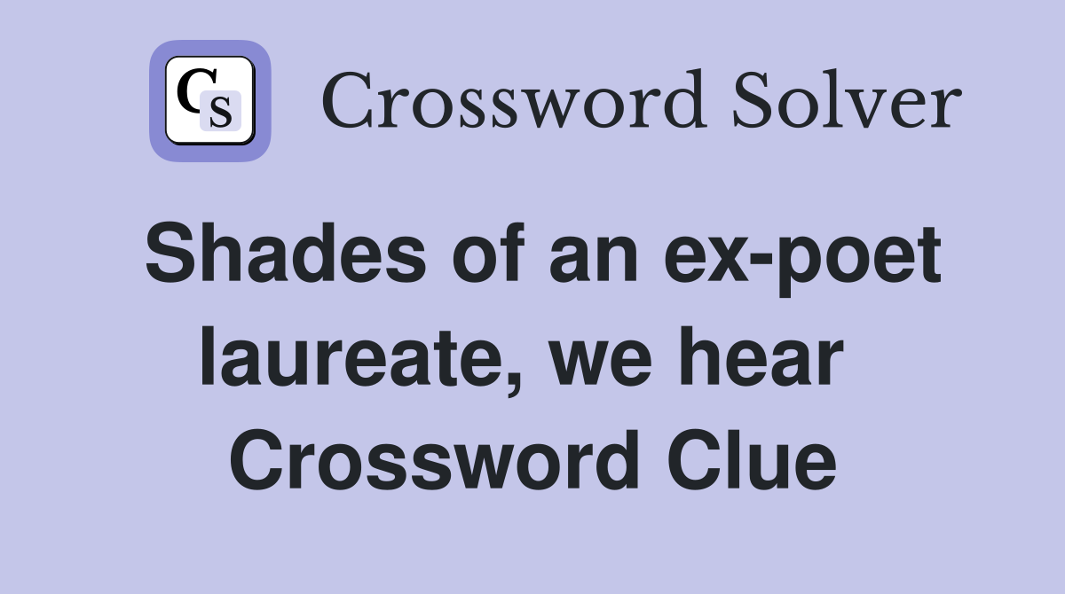 Shades of an ex-poet laureate, we hear  Crossword Clue