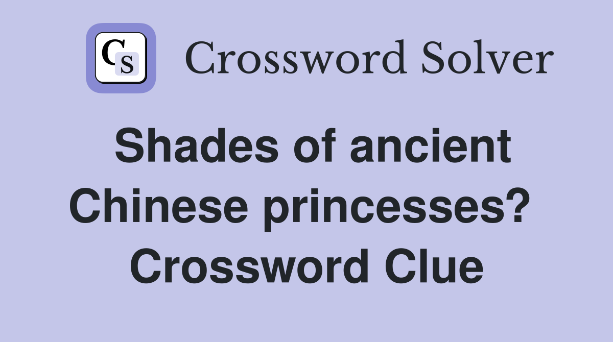 Shades of ancient Chinese princesses?  Crossword Clue