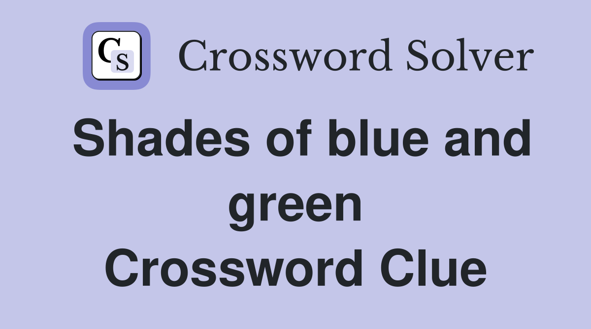Shades of blue and green Crossword Clue
