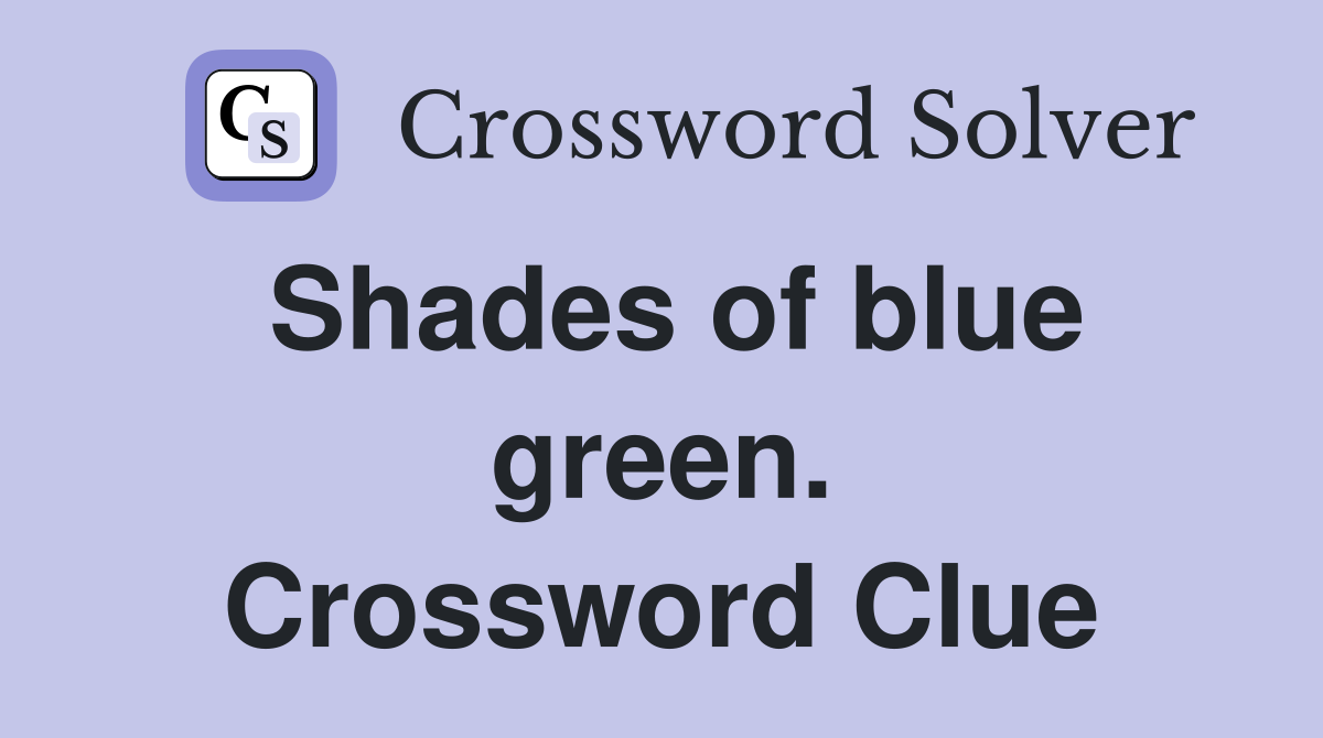 Shades of blue green. Crossword Clue