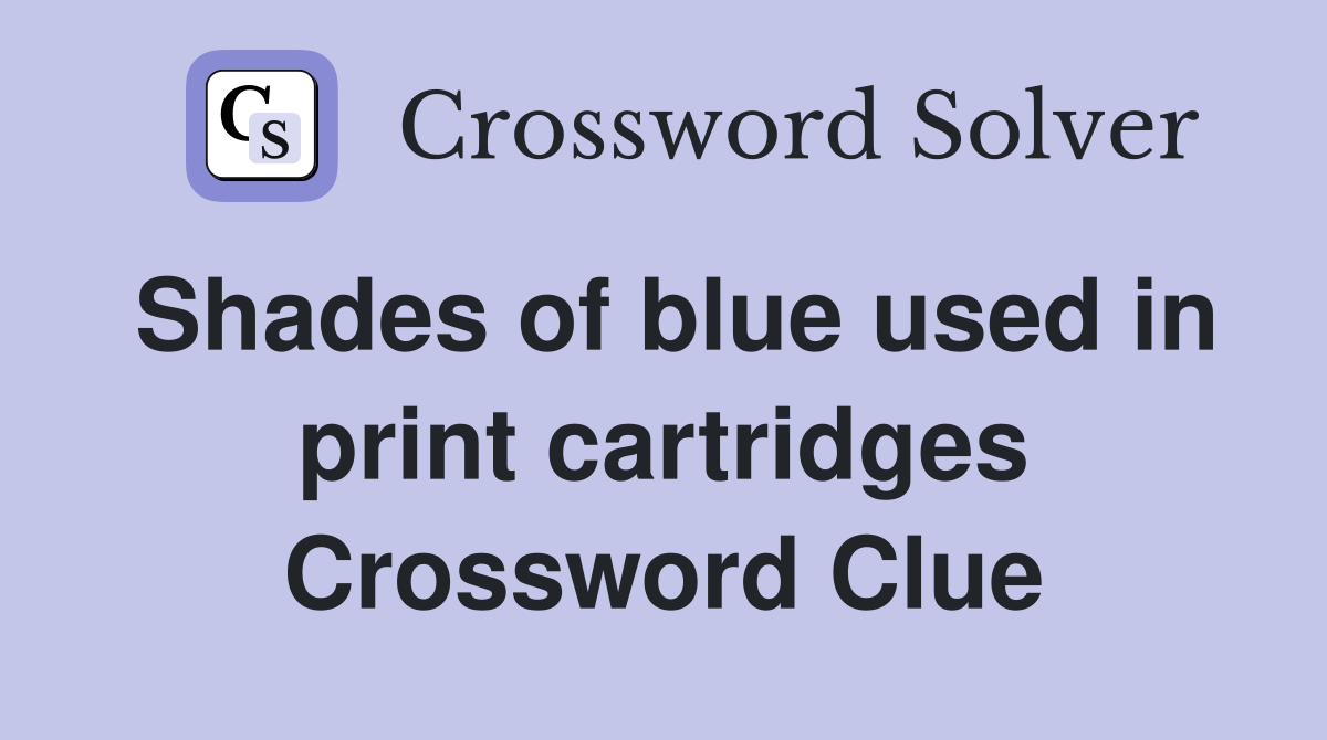 Shades of blue used in print cartridges Crossword Clue