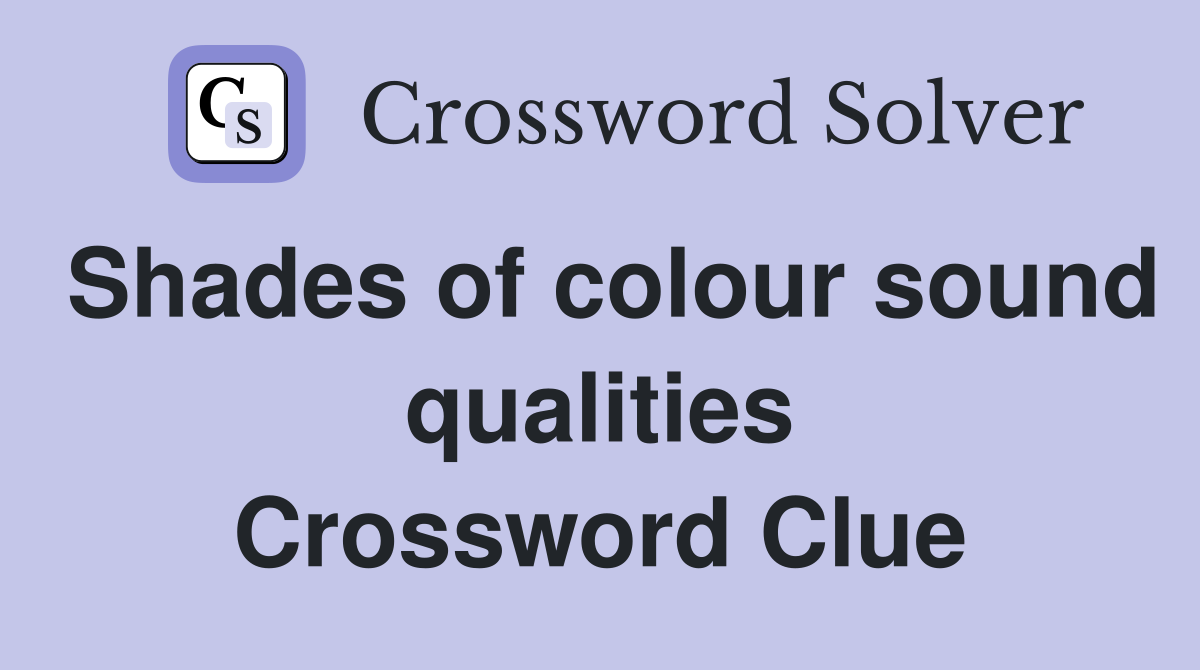 Shades of colour sound qualities Crossword Clue