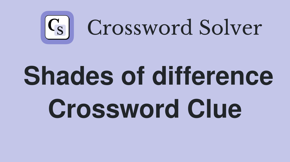 Shades of difference Crossword Clue
