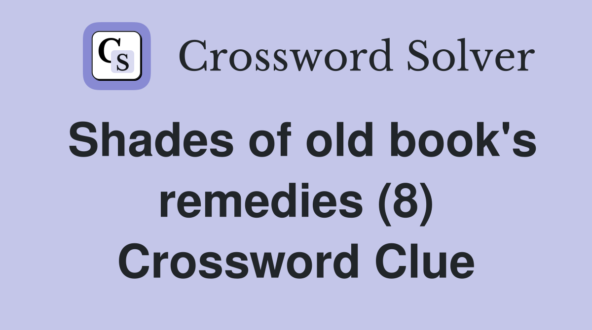Shades of old book's remedies (8) Crossword Clue