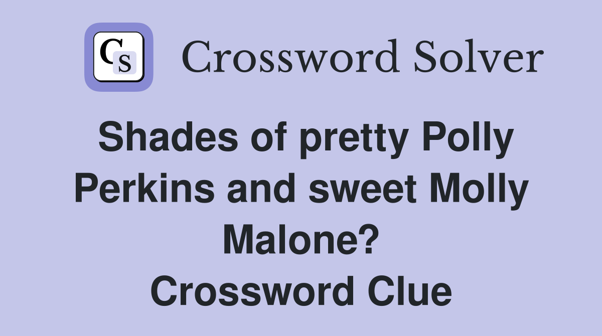 Shades of pretty Polly Perkins and sweet Molly Malone? Crossword Clue