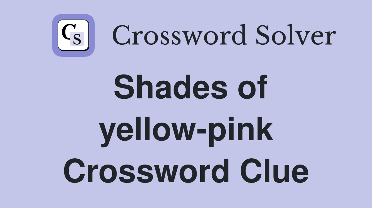 Shades of yellow-pink Crossword Clue