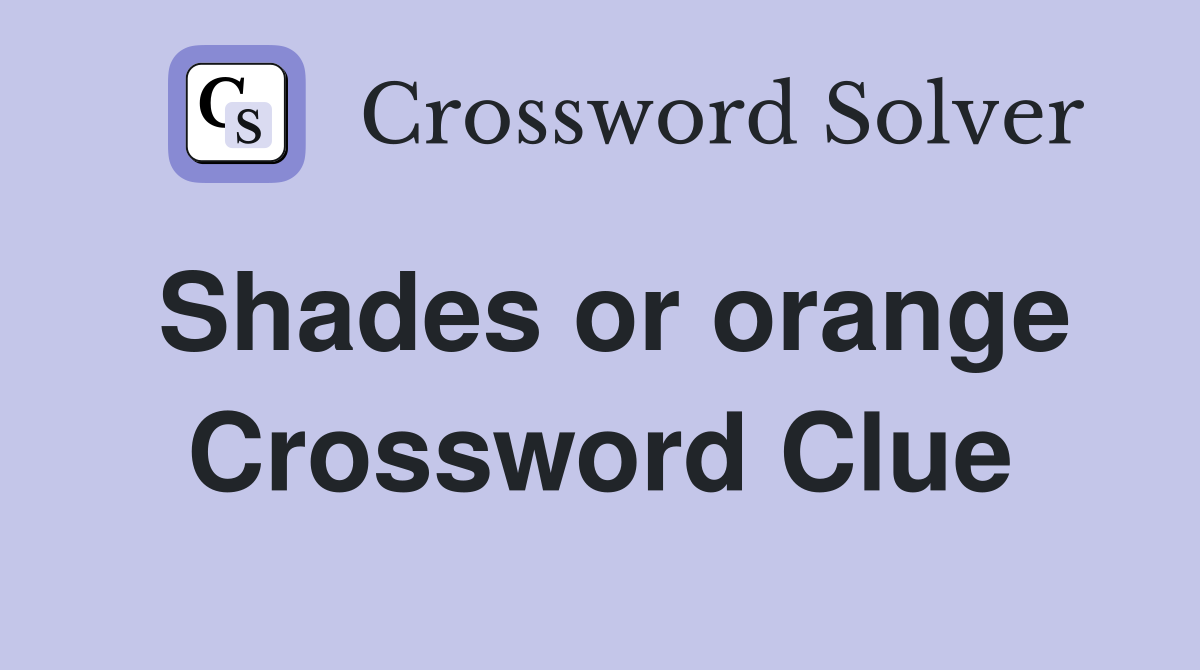 Shades or orange Crossword Clue