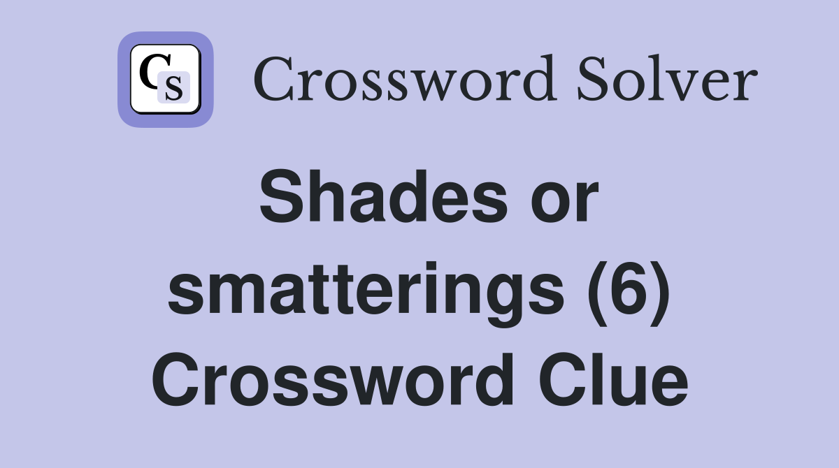 Shades or smatterings (6) Crossword Clue