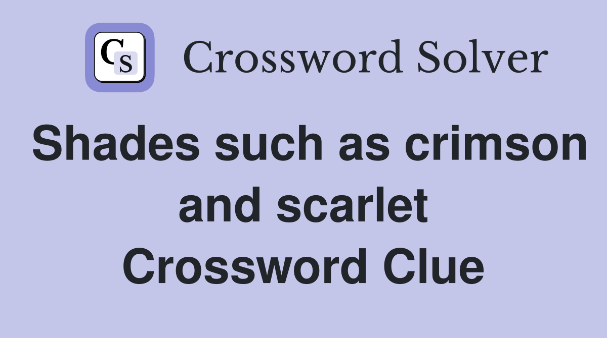Shades such as crimson and scarlet Crossword Clue
