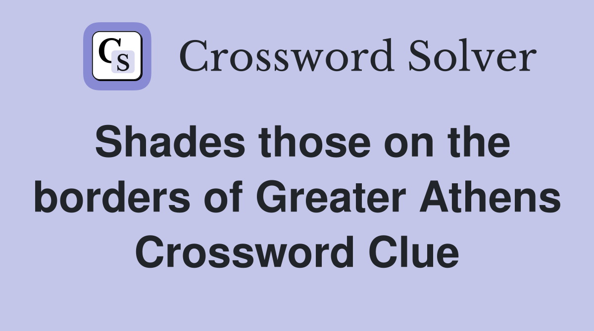 Shades those on the borders of Greater Athens Crossword Clue